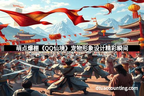 萌点爆棚《QQ仙境》宠物形象设计精彩瞬间